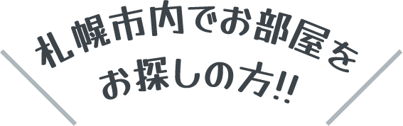 札幌市内でお部屋探しの方！